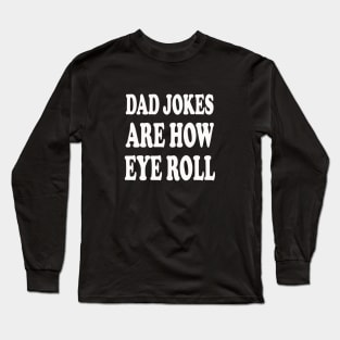 dad jokes are how eye roll Long Sleeve T-Shirt